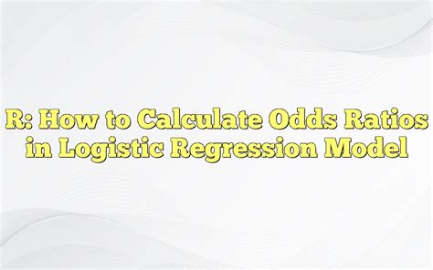 logistic regression odds ratio|R: How to Calculate Odds Ratios in Logistic Regression Model.